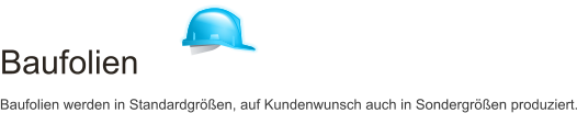 Baufolien Baufolien werden in Standardgr��en, auf Kundenwunsch auch in Sondergr��en produziert.